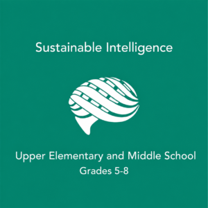 Sustainable Intelligence: Upper Elementary & Middle School (Grades 5-8)